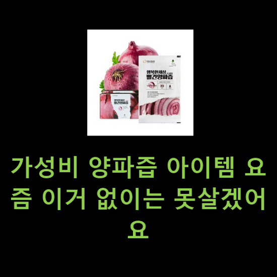 가성비 양파즙 아이템 요즘 이거 없이는 못살겠어요 가성비 양파즙 아이템 요즘 이거 없이는 못살겠어요