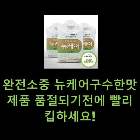 완전소중 뉴케어구수한맛 제품 품절되기전에 빨리 킵하세요! 완전소중 뉴케어구수한맛 제품 품절되기전에 빨리 킵하세요!