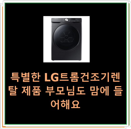  특별한 LG트롬건조기렌탈 제품 부모님도 맘에 들어해요