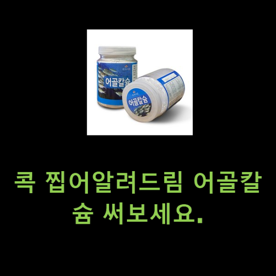 콕 찝어알려드림 어골칼슘 써보세요. 콕 찝어알려드림 어골칼슘 써보세요.