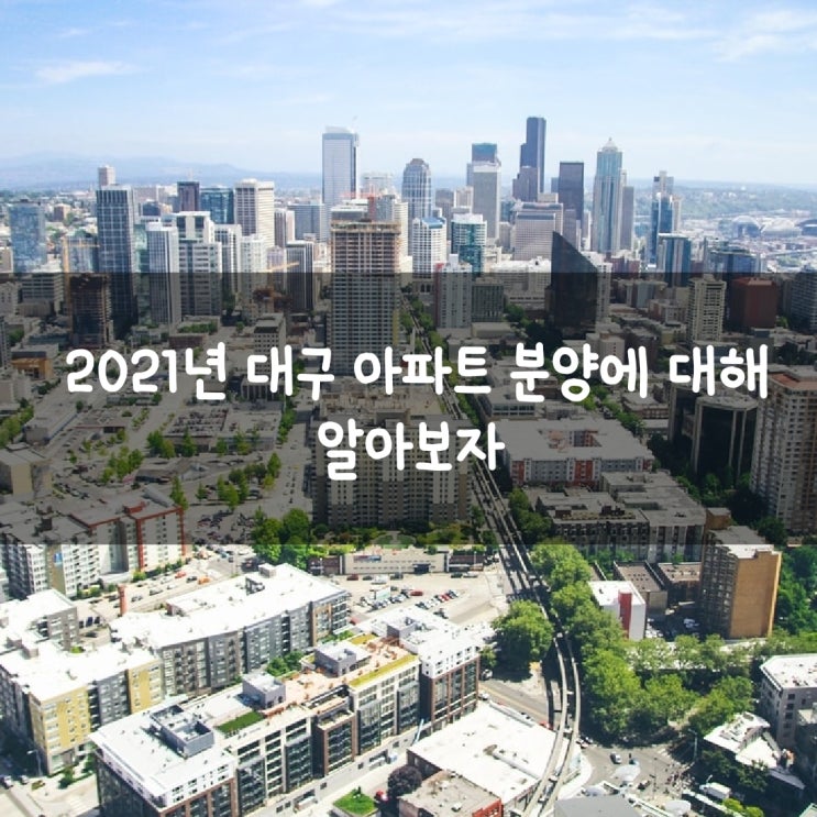  2021년 대구 아파트 분양에 대해 알아보자.
