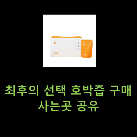 최후의 선택 호박즙 구매 사는곳 공유 최후의 선택 호박즙 구매 사는곳 공유