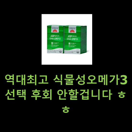 역대최고 식물성오메가3 선택 후회 안할겁니다 ㅎㅎ