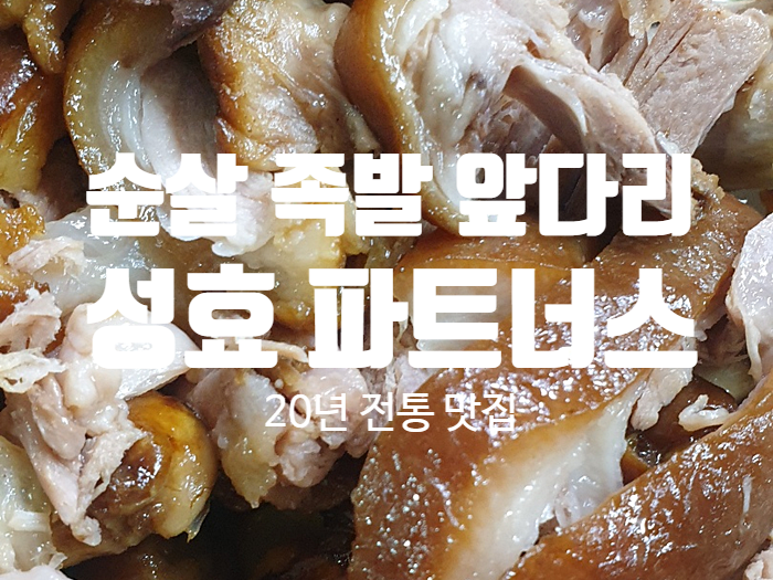 20년 전통 순살 족발 앞다리 맛집 [ 성효파트너스 ]