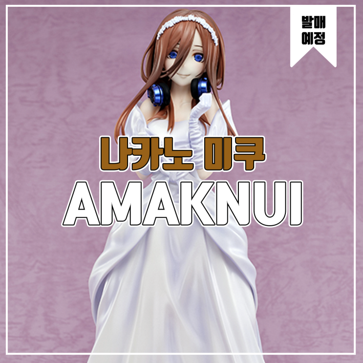  [소식] AMAKUNI 5등분의 신부 - 나카노 미쿠 웨딩 피규어