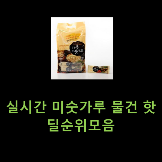 실시간 미숫가루 물건 핫딜순위모음 실시간 미숫가루 물건 핫딜순위모음