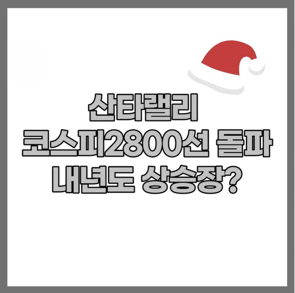 산타랠리 코스피2800선 돌파, 내년에도 상승장 이어질까 산타랠리 코스피2800선 돌파, 내년에도 상승장 이어질까