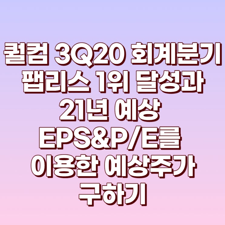 퀄컴 3분기 펩리스 매출 1위 달성과 배당/배당수익률 및 21년 예상 EPS&P/E를 이용한 목표주가 구하기