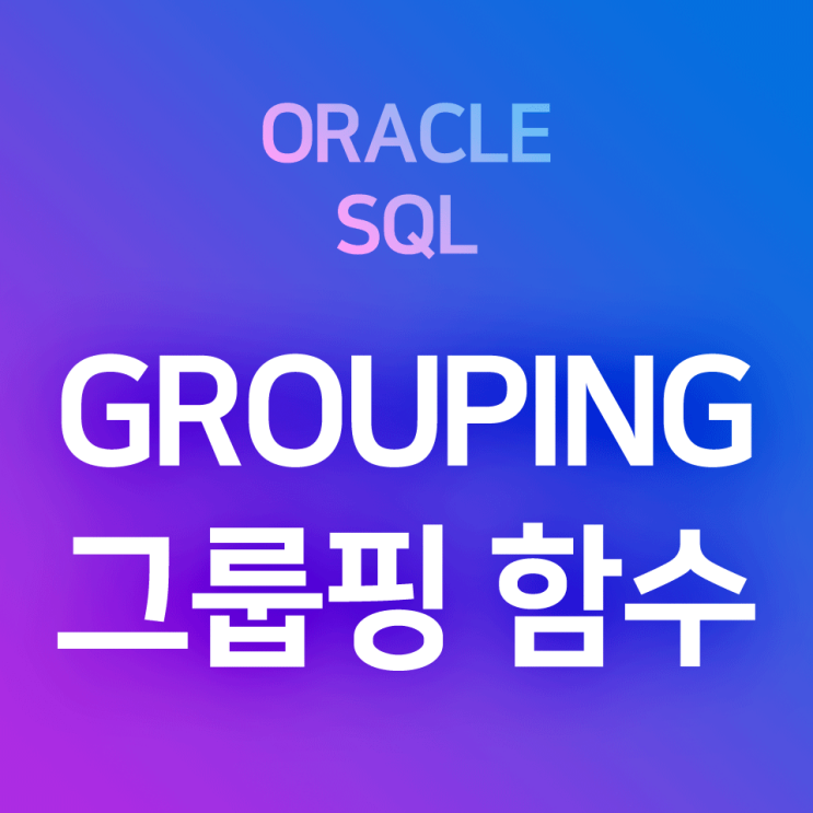 [오라클/SQL] GROUPING, GROUPING ID 함수 : 소계, 총계 계산에 사용된 레코드를 0과 1로 표시하기(ft. ROLLUP, CUBE)