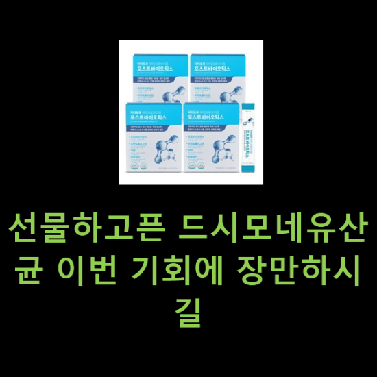 선물하고픈 드시모네유산균 이번 기회에 장만하시길 선물하고픈 드시모네유산균 이번 기회에 장만하시길