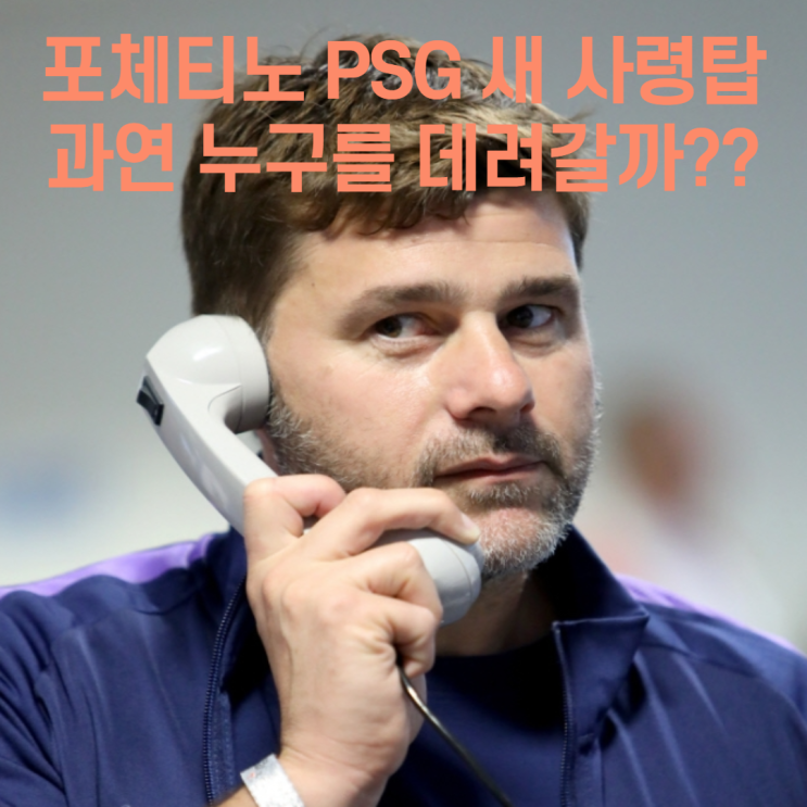 PSG 새 사령탑 포체티노. 그의 선택은??