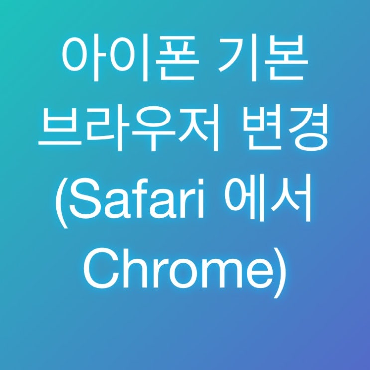 아이폰 기본 브라우저 변경(Safari ↔ Chrome)