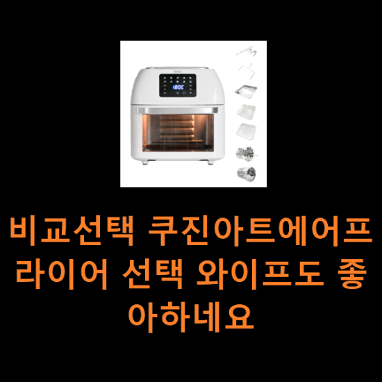 비교선택 쿠진아트에어프라이어 선택 와이프도 좋아하네요 비교선택 쿠진아트에어프라이어 선택 와이프도 좋아하네요