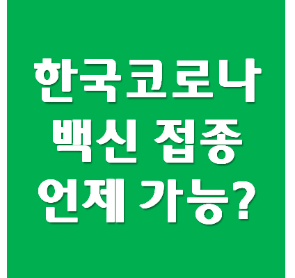  한국 코로나 백신 접종 - 언제 가능할까?