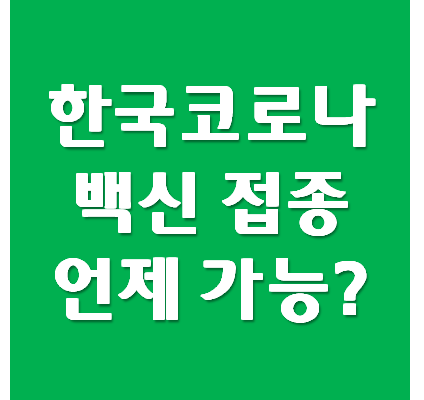 한국 코로나 백신 접종 - 언제 가능할까?