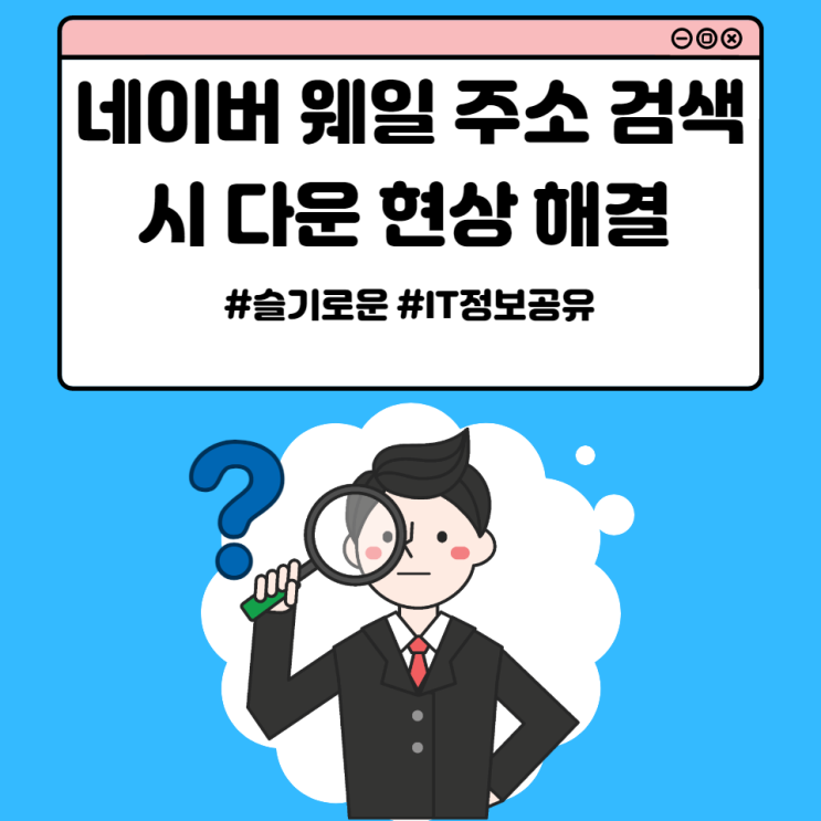 네이버 웨일 주소 검색 시 다운 현상 해결