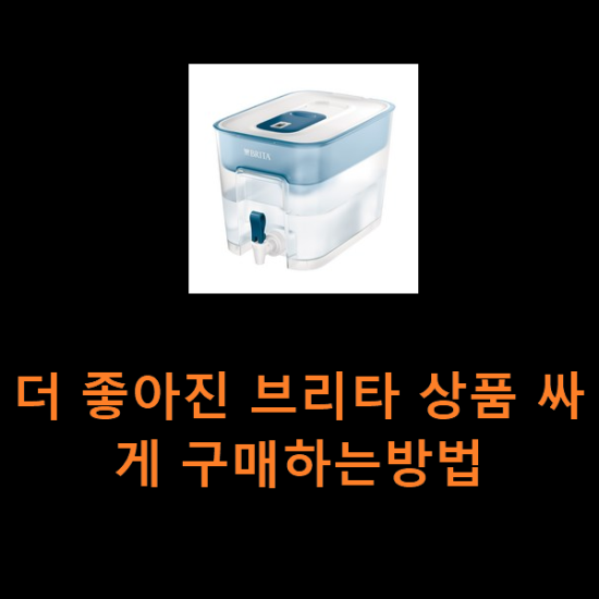 더 좋아진 브리타 상품 싸게 구매하는방법 더 좋아진 브리타 상품 싸게 구매하는방법