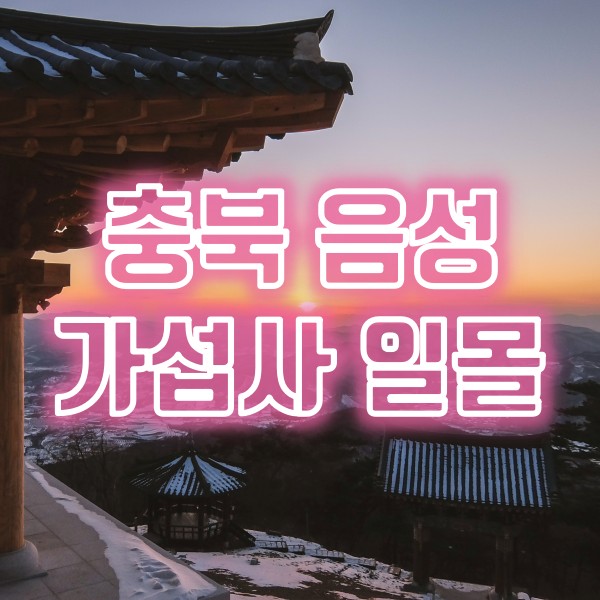  충북 음성 여행지 추천 가섭산 가섭사 일몰 풍경