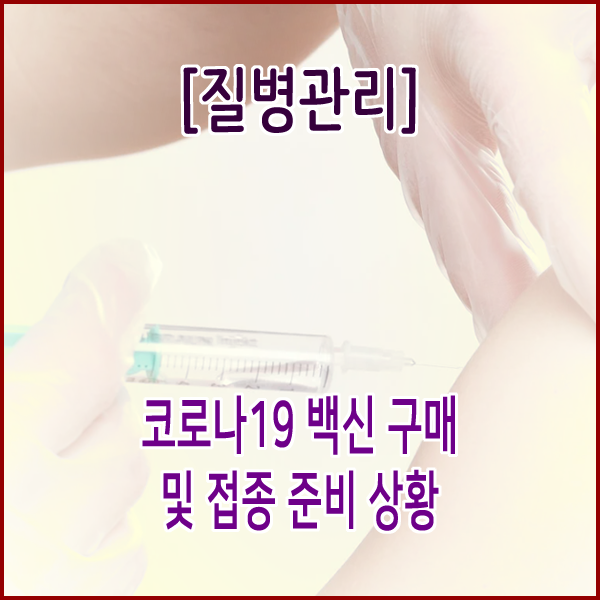  [질병관리청] 코로나19 백신 구매 및 접종 준비 상황
