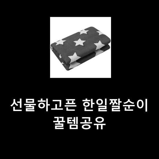 선물하고픈 한일짤순이 꿀템공유 선물하고픈 한일짤순이 꿀템공유