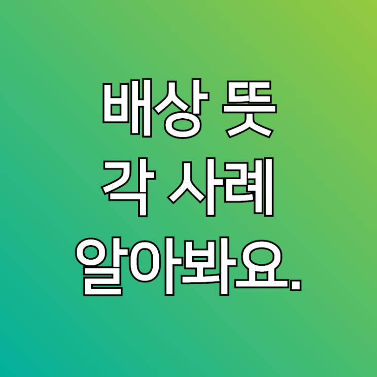  배상뜻 실사용 사례 알아봐요~!