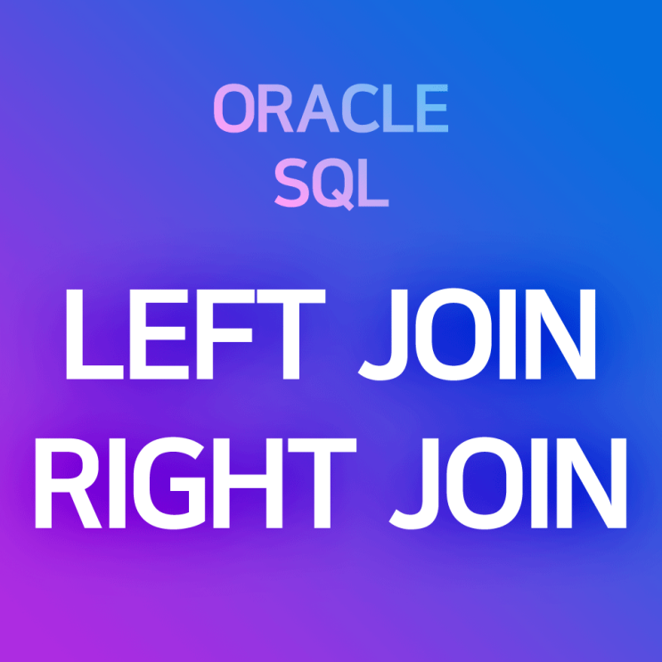 [오라클/SQL] OUTER JOIN - LEFT JOIN, RIGHT JOIN : 한쪽 테이블의 전체 레코드를 기준으로 JOIN 결과에 출력하는 방법