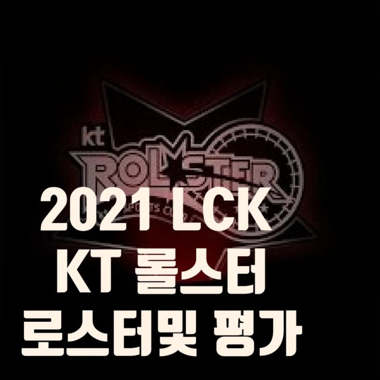 2021LCK kt 롤스터 최종 로스터, 스토브리그 리뷰 2021LCK kt 롤스터 최종 로스터, 스토브리그 리뷰