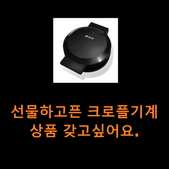 선물하고픈 크로플기계 상품 갖고싶어요.