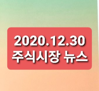 2020.12.30 주식시장 뉴스