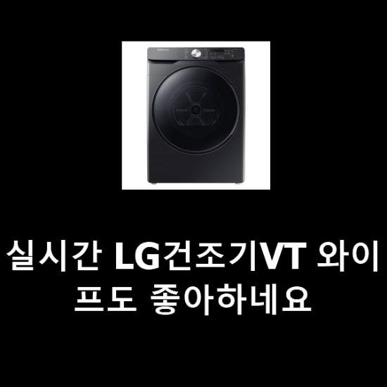 실시간 LG건조기VT 와이프도 좋아하네요 실시간 LG건조기VT 와이프도 좋아하네요