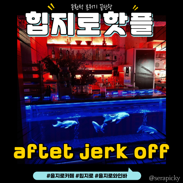  [을지로와인바] after jerk off : 힙이라는 것이 폭발한다 힙지로 핫플