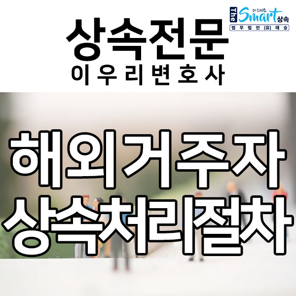  외국 거주자 상속, 외국 시민권자 상속 처리 절차