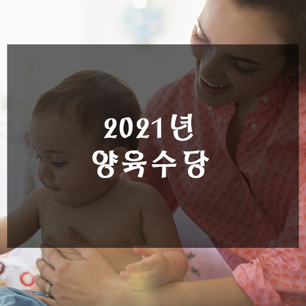  2021년 양육수당 A~Z까지 정리해드립니다.