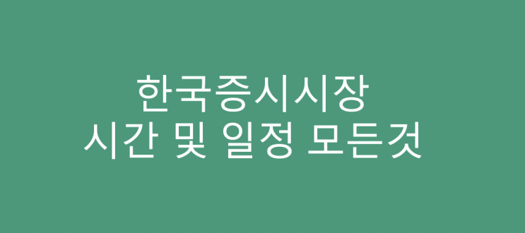 2021년 주식 개장일 및 폐장일 그리고 휴장일을 알아보자 한국증시장시간