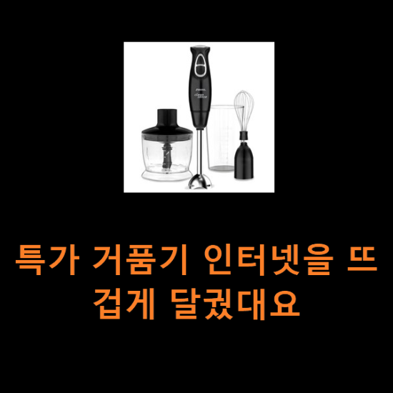 특가 거품기 인터넷을 뜨겁게 달궜대요