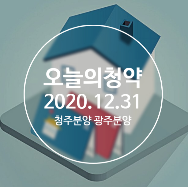  오늘의 청약 일정 청주분양 광주분양 2020.12.31 (목)