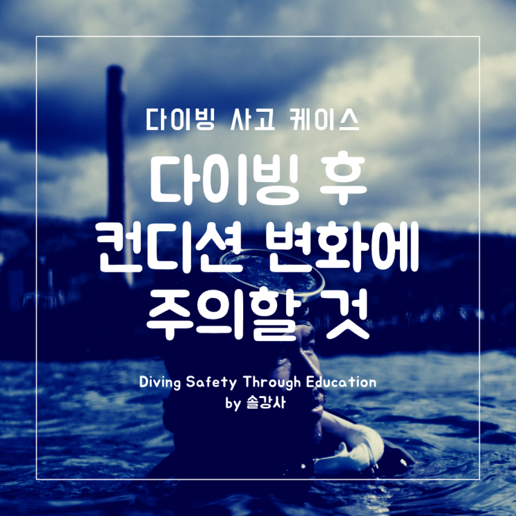  다이빙 사고 케이스 - 다이빙 후 컨디션 변화에 주의할 것