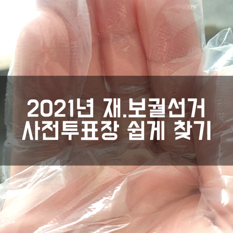  2021년 재보궐선거 사전투표장 찾기, 투표인증은 투표확인증으로.