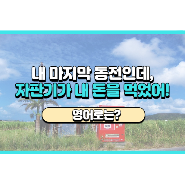 '자판기가 내 돈을 먹었어요' 영어로는? 'It ate my money.'