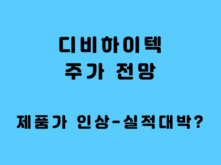 디비하이텍주가 전망 - 제품가 인상, 실적 대박 예고