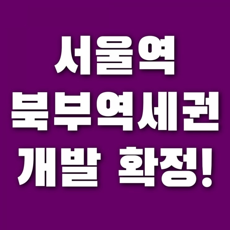 서울역 북부역세권 개발 계획 확정 발표 , 한화건설 도심 및 강북 최초 MICE 시설 개발!!