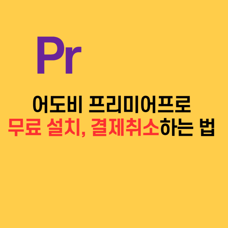  유튜브 영상편집툴 어도비 프리미어프로 무료설치, 결제취소 하는 법