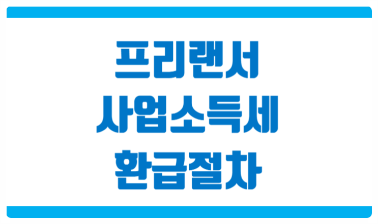 프리랜서 사업소득세 납부금액 종합소득세 환급 절차