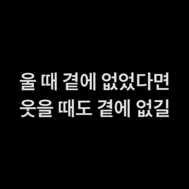  울 때 곁에 없었다면 웃을 때도 곁에 없길