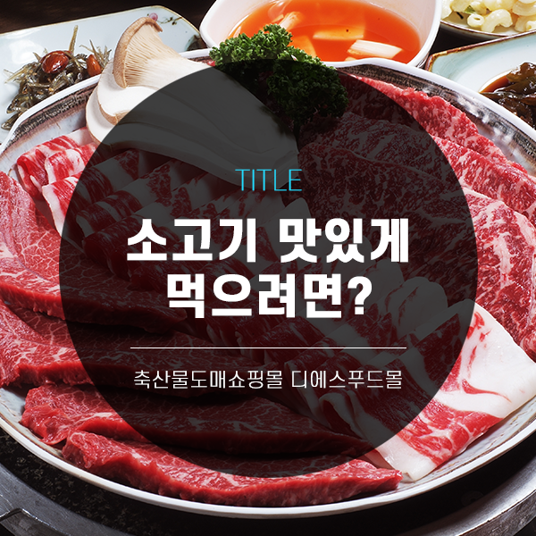  [디푸의 고기정보]소고기 맛있게 먹으려면?