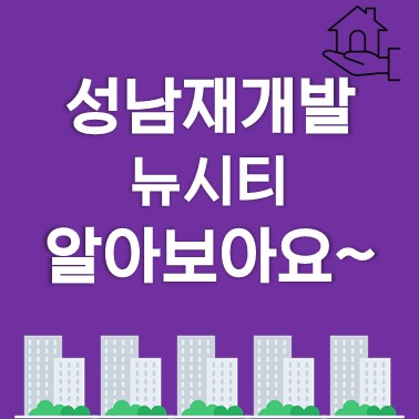  성남재개발(뉴시티)알아보아요~