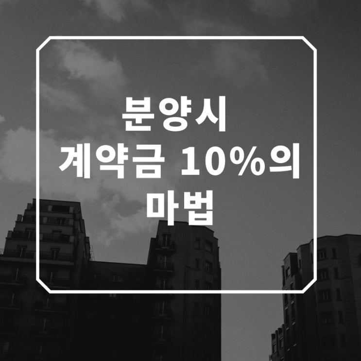  분양시 계약금 10%의 마법