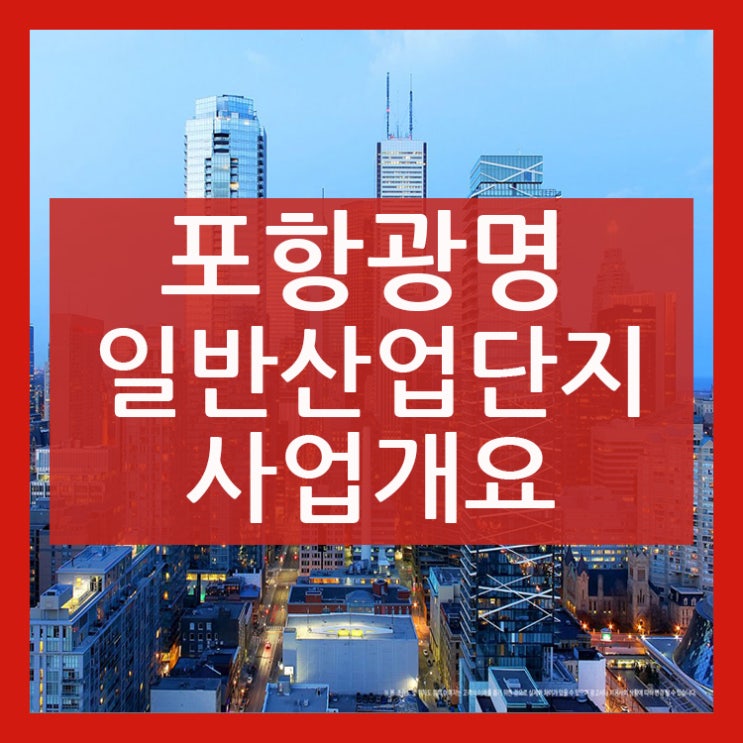  포힝광명 일반산업단지 사업개요