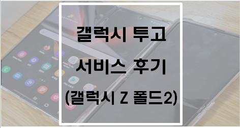  갤럭시 투고 서비스 후기(갤럭시Z 폴드2)