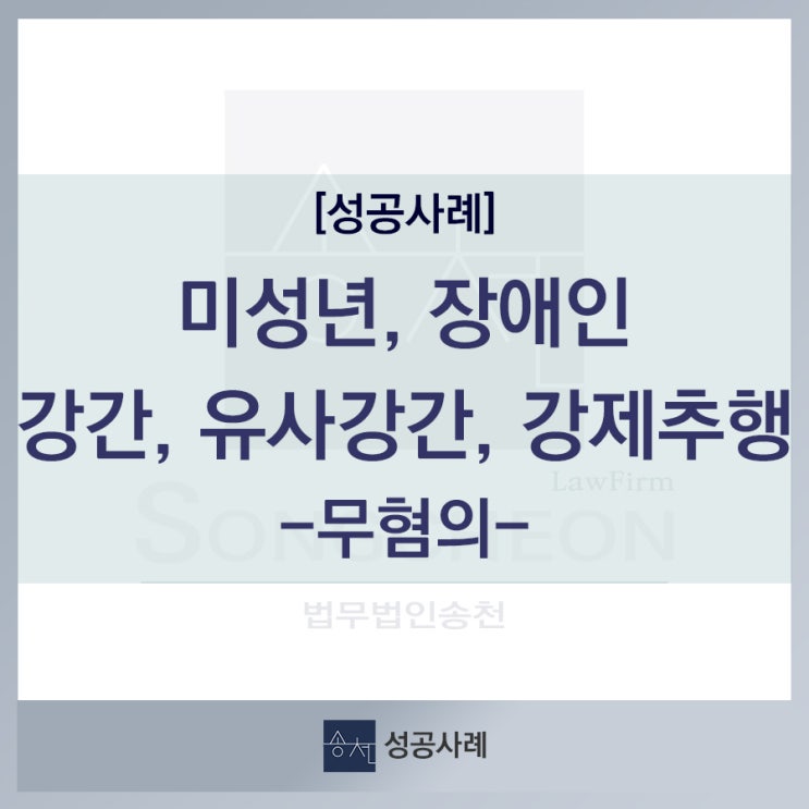  [성공사례] 미성년ㆍ장애인에 대한 강간, 강제추행, 유사강간, 과실치상 무혐의 처분
